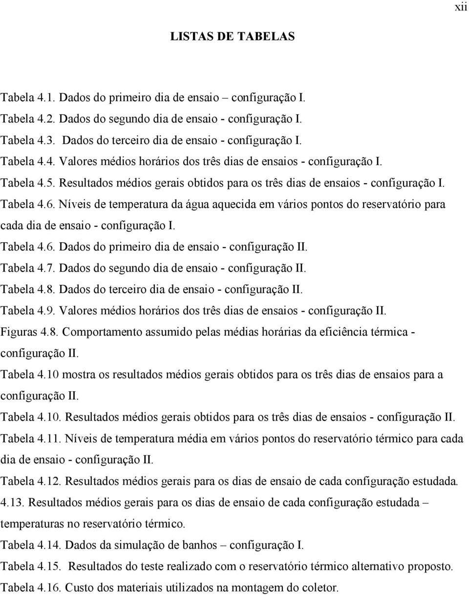 Resultados médios gerais obtidos para os três dias de ensaios - configuração I. Tabela 4.6.