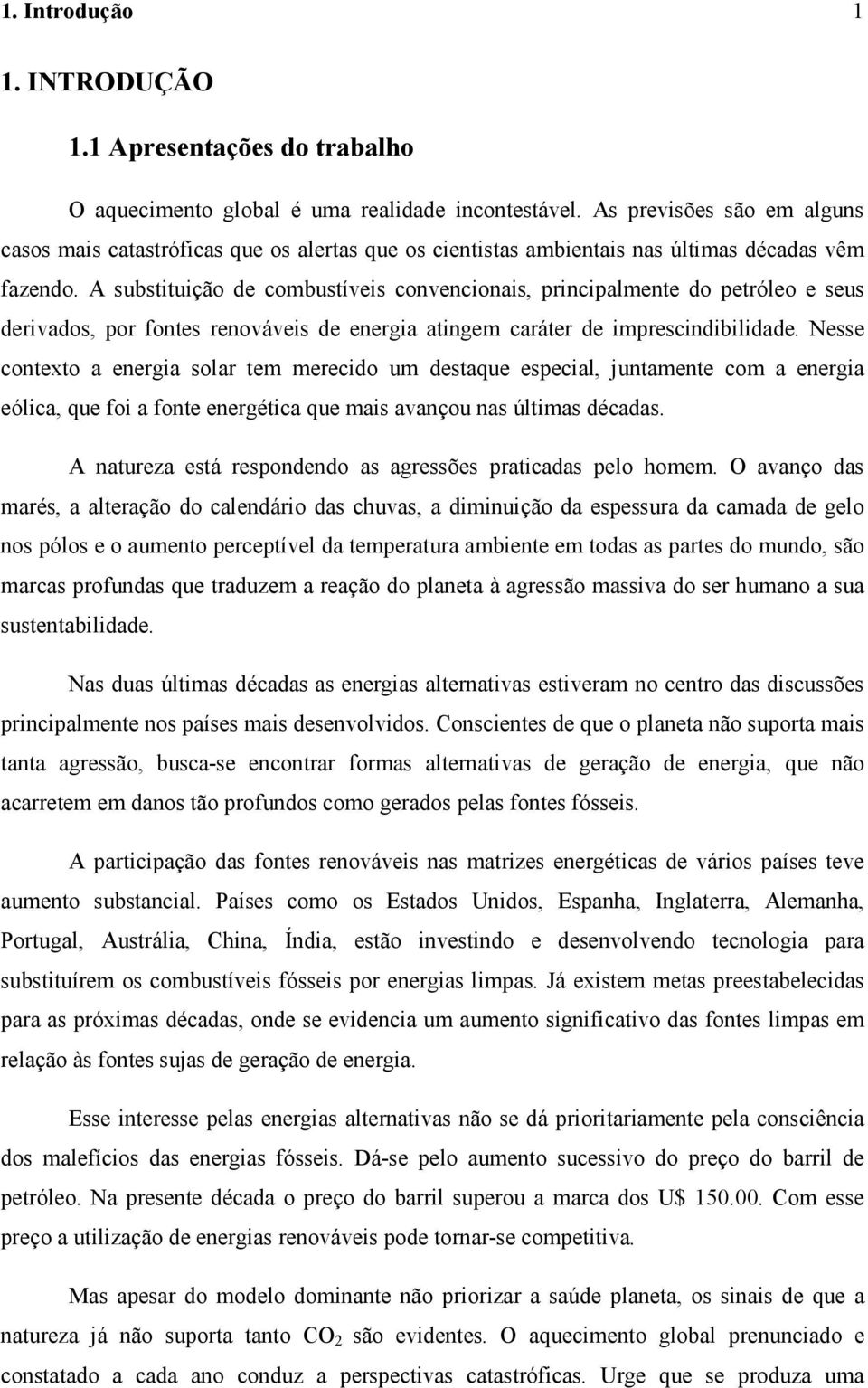 A substituição de combustíveis convencionais, principalmente do petróleo e seus derivados, por fontes renováveis de energia atingem caráter de imprescindibilidade.