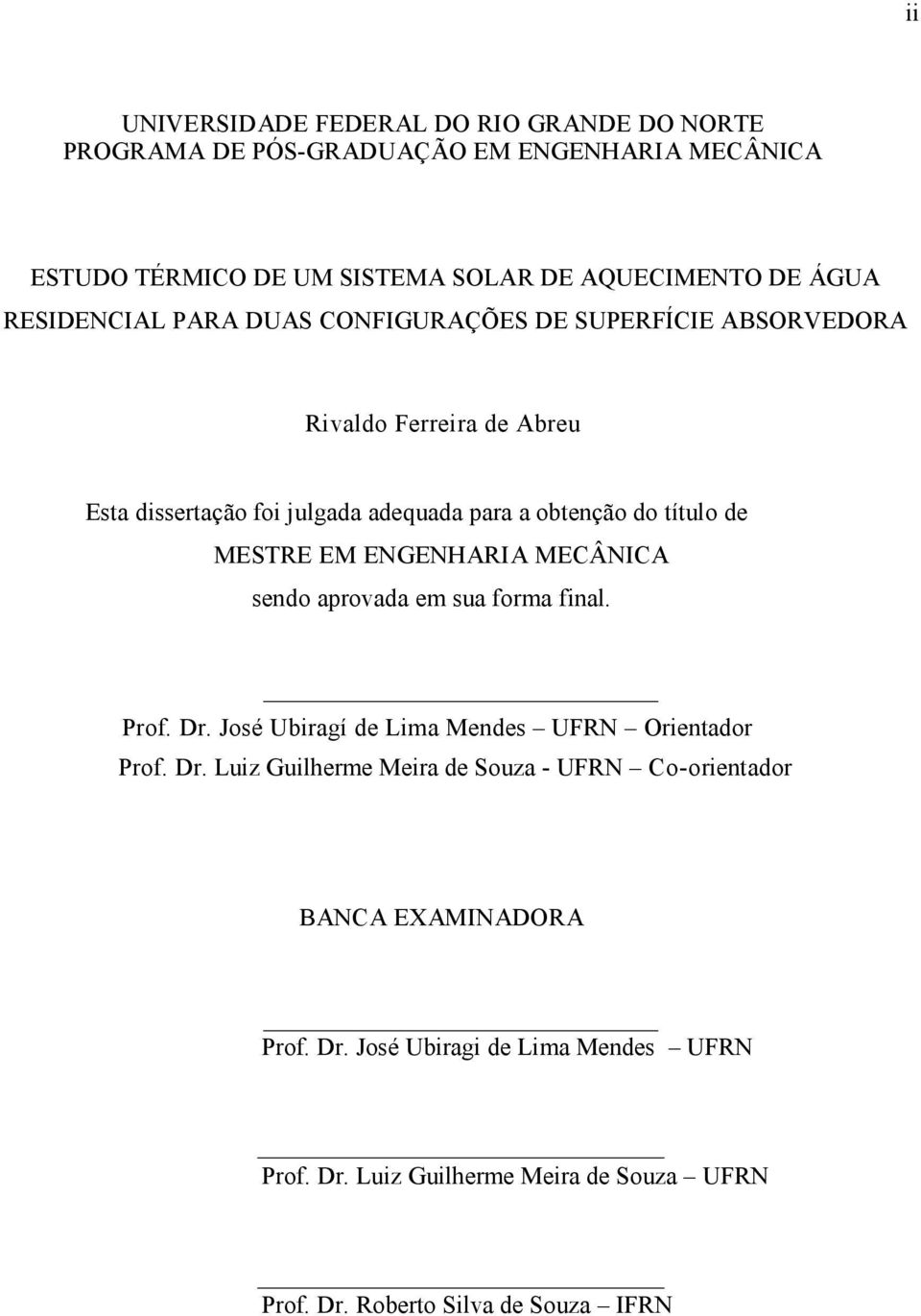 MESTRE EM ENGENHARIA MECÂNICA sendo aprovada em sua forma final. Prof. Dr. José Ubiragí de Lima Mendes UFRN Orientador Prof. Dr. Luiz Guilherme Meira de Souza - UFRN Co-orientador BANCA EXAMINADORA Prof.