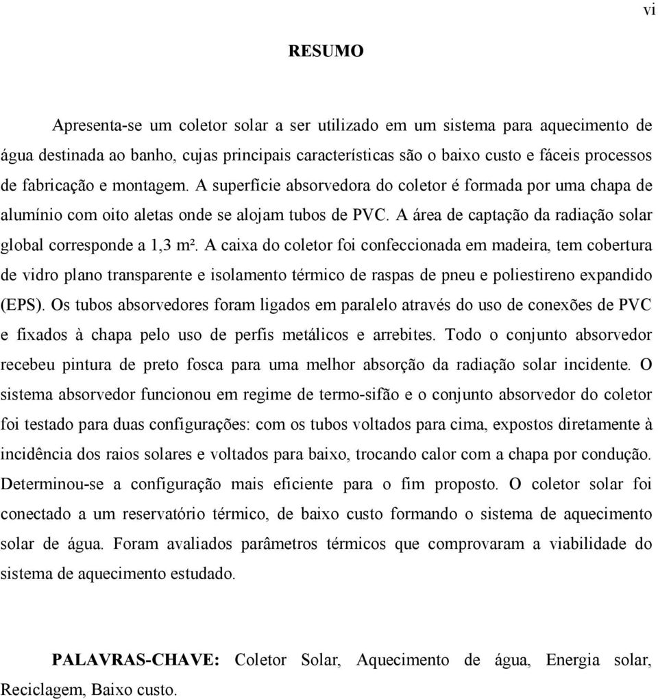 A caixa do coletor foi confeccionada em madeira, tem cobertura de vidro plano transparente e isolamento térmico de raspas de pneu e poliestireno expandido (EPS).