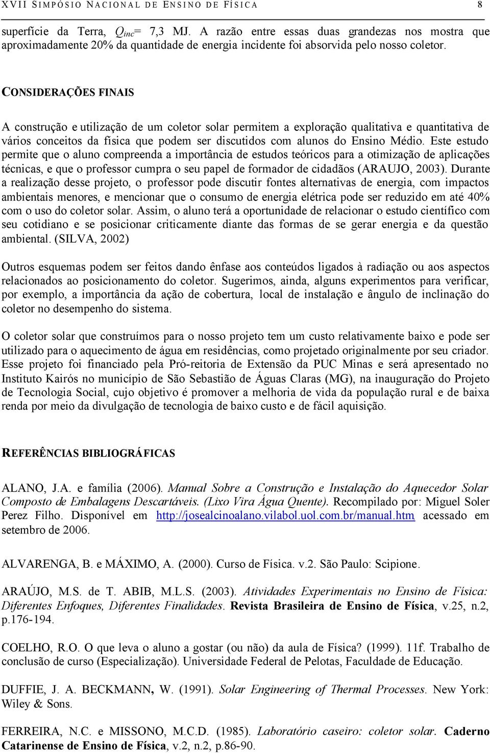 CONSIDERAÇÕES FINAIS A construção e utilização de um coletor solar permitem a exploração qualitativa e quantitativa de vários conceitos da física que podem ser discutidos com alunos do Ensino Médio.