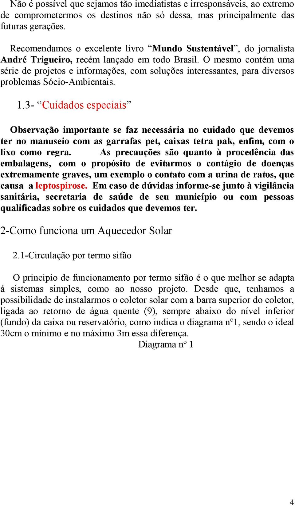 O mesmo contém uma série de projetos e informações, com soluções interessantes, para diversos problemas Sócio-Ambientais. 1.