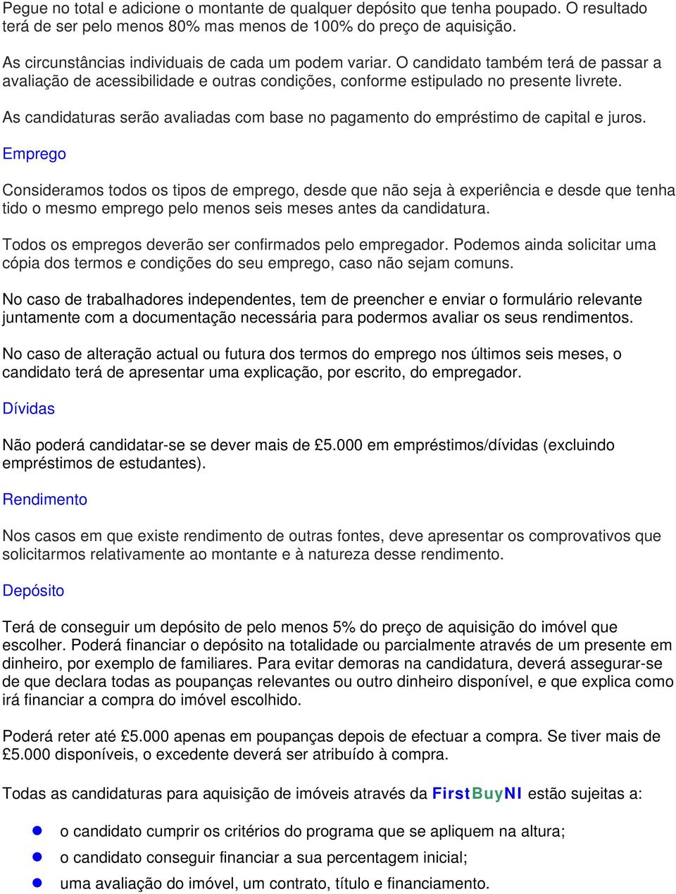 As candidaturas serão avaliadas com base no pagamento do empréstimo de capital e juros.