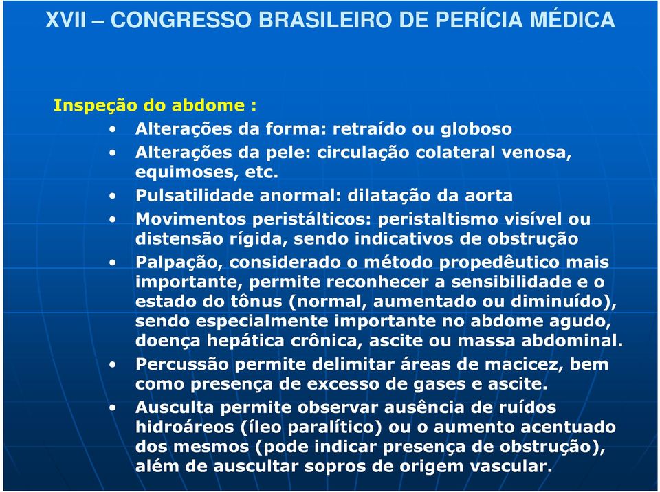 importante, permite reconhecer a sensibilidade e o estado do tônus (normal, aumentado ou diminuído), sendo especialmente importante no abdome agudo, doença hepática crônica, ascite ou massa abdominal.