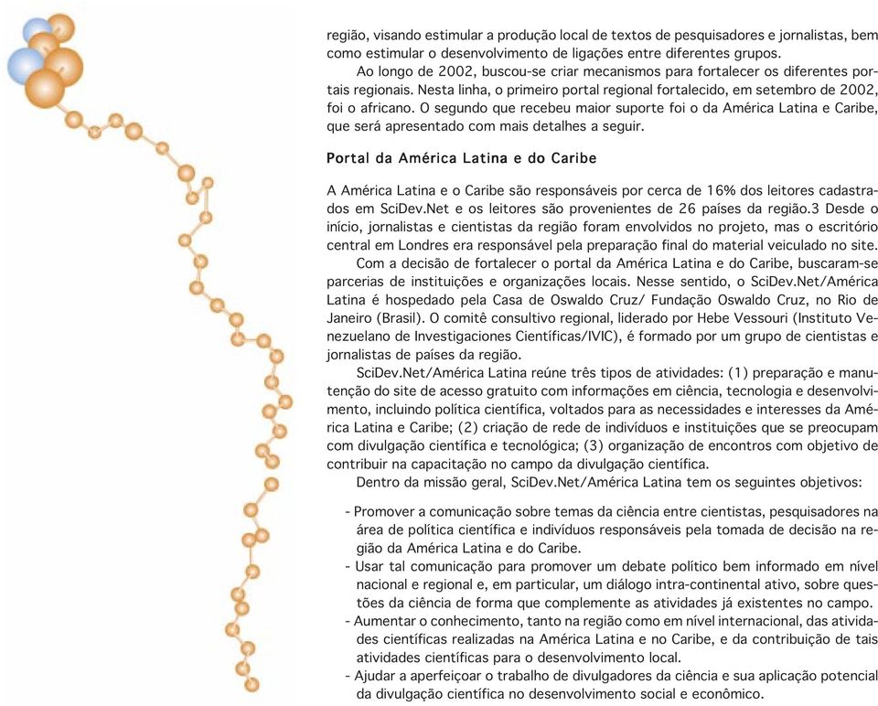 O segundo que recebeu maior suporte foi o da América Latina e Caribe, que será apresentado com mais detalhes a seguir.