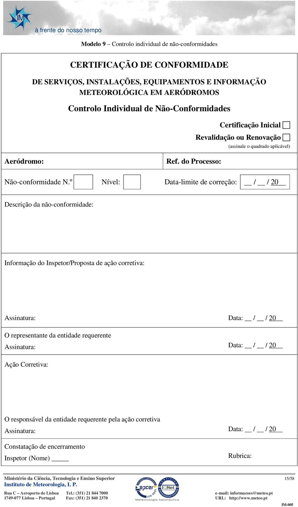 º Nível: Data-limite de correção: / / 20 Descrição da não-conformidade: Informação do Inspetor/Proposta de ação corretiva: Assinatura: Data: / / 20 O representante da entidade