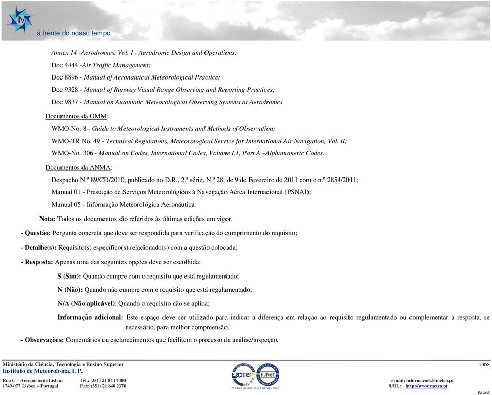 Practices; Doc 9837 - Manual on Automatic Meteorological Observing Systems at Aerodromes. Documentos da OMM: WMO-No. 8 - Guide to Meteorological Instruments and Methods of Observation; WMO-TR No.