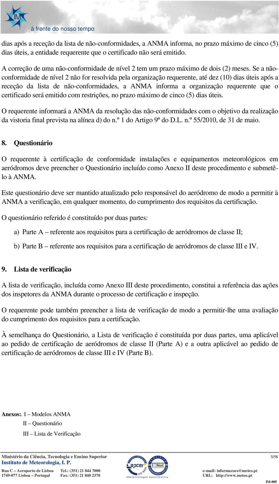 Se a nãoconformidade de nível 2 não for resolvida pela organização requerente, até dez (10) dias úteis após a receção da lista de não-conformidades, a ANMA informa a organização requerente que o