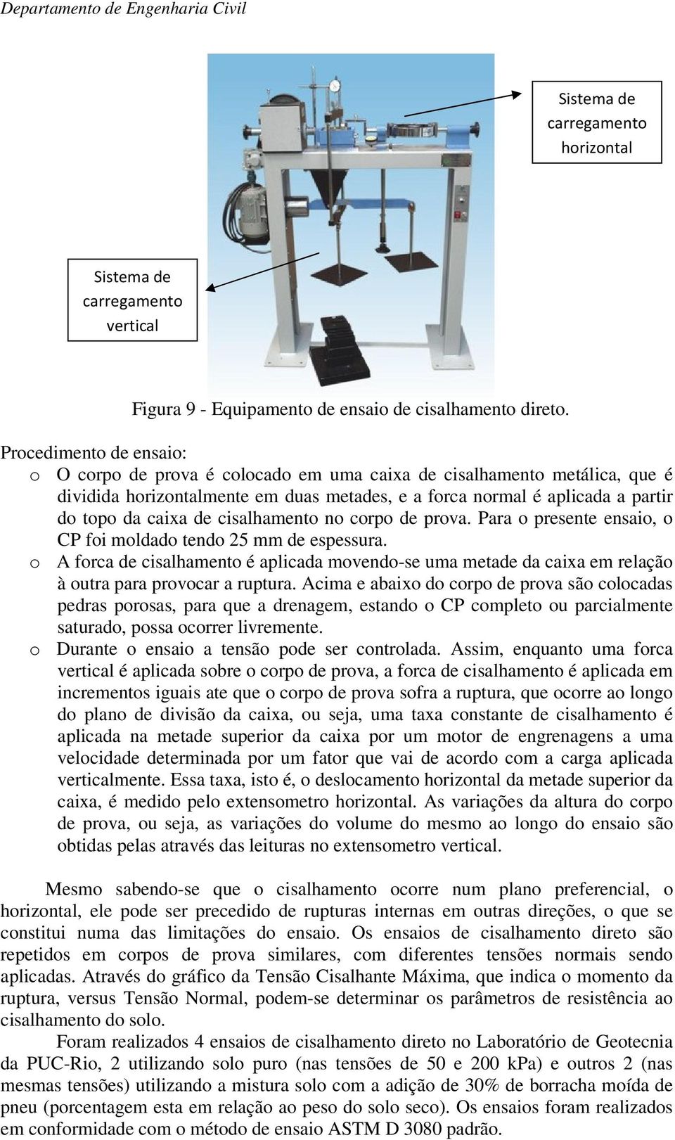 cisalhamento no corpo de prova. Para o presente ensaio, o CP foi moldado tendo 25 mm de espessura.