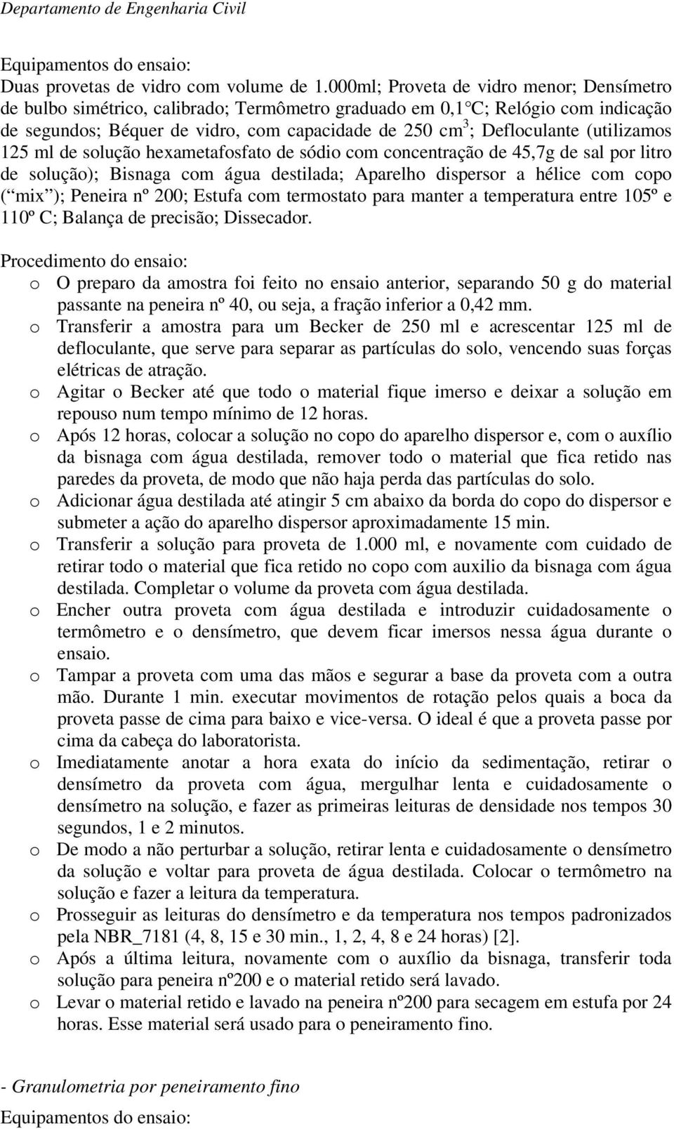 (utilizamos 125 ml de solução hexametafosfato de sódio com concentração de 45,7g de sal por litro de solução); Bisnaga com água destilada; Aparelho dispersor a hélice com copo ( mix ); Peneira nº