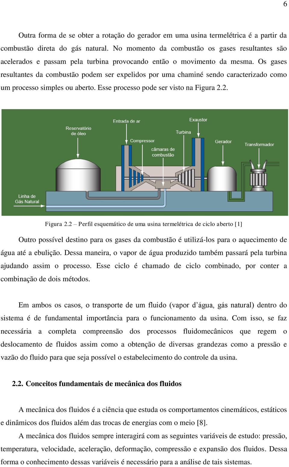 Os gases resultantes da combustão podem ser expelidos por uma chaminé sendo caracterizado como um processo simples ou aberto. Esse processo pode ser visto na Figura 2.