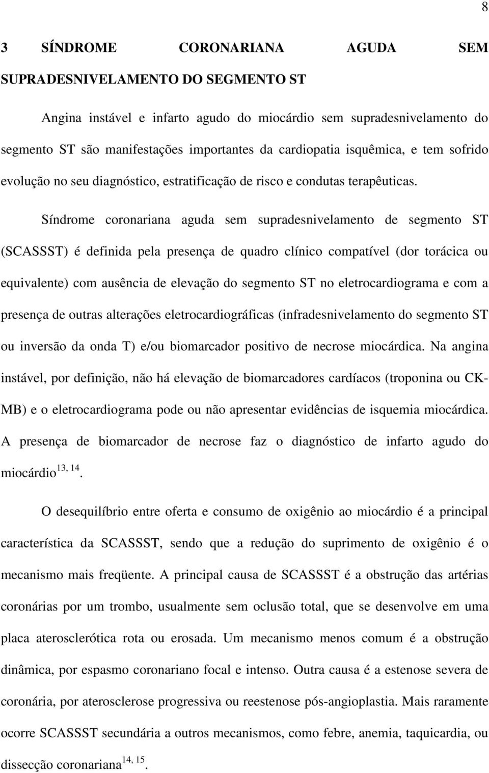 Síndrome coronariana aguda sem supradesnivelamento de segmento ST (SCASSST) é definida pela presença de quadro clínico compatível (dor torácica ou equivalente) com ausência de elevação do segmento ST