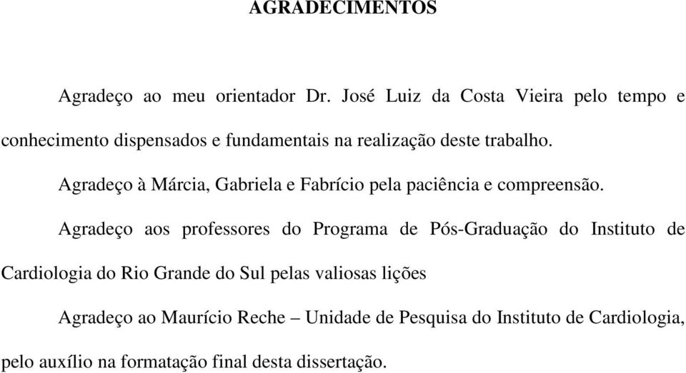 Agradeço à Márcia, Gabriela e Fabrício pela paciência e compreensão.