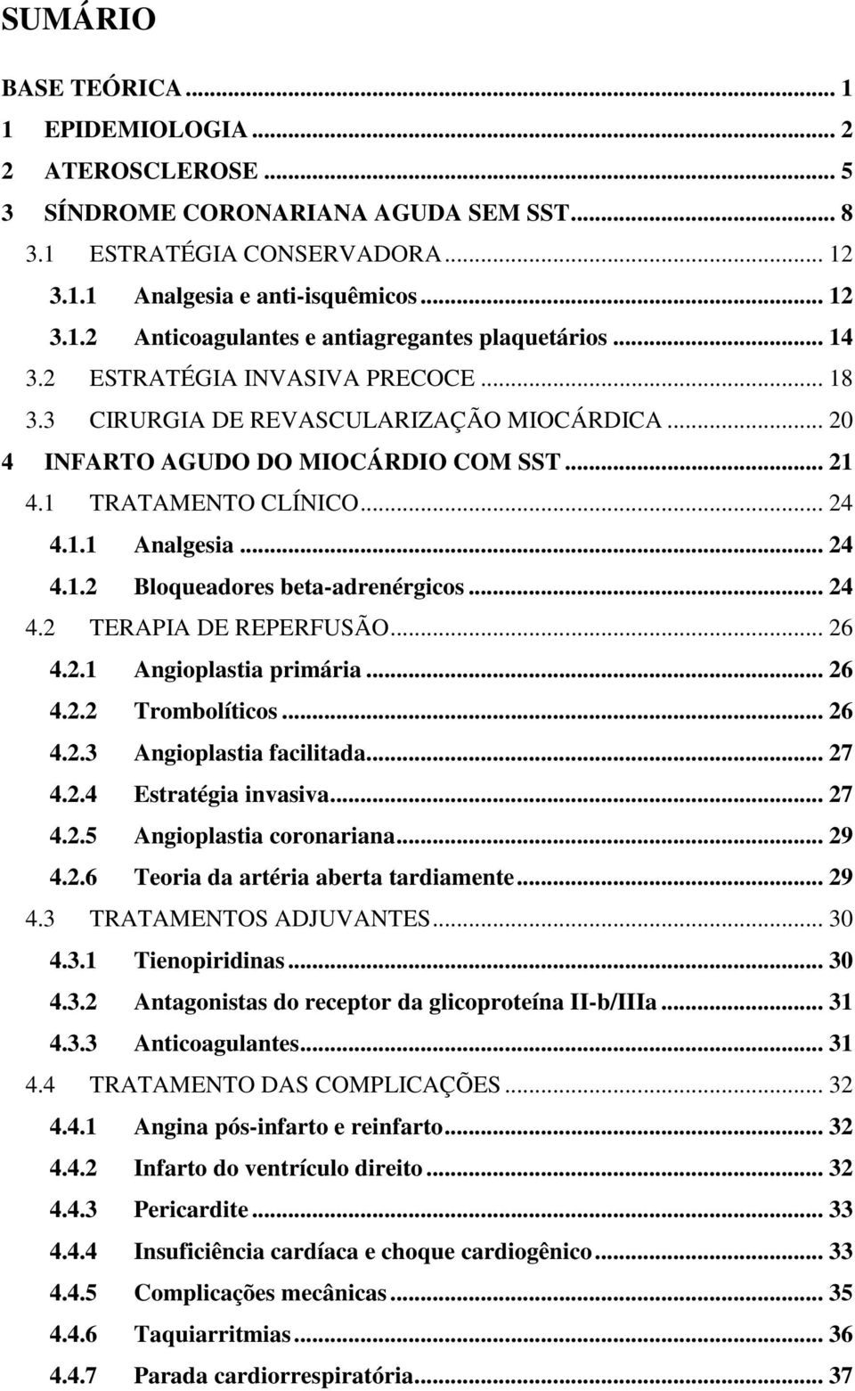 .. 24 4.2 TERAPIA DE REPERFUSÃO... 26 4.2.1 Angioplastia primária... 26 4.2.2 Trombolíticos... 26 4.2.3 Angioplastia facilitada... 27 4.2.4 Estratégia invasiva... 27 4.2.5 Angioplastia coronariana.