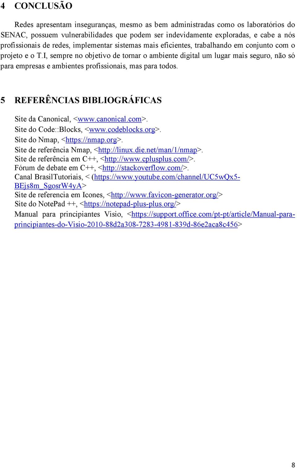 I, sempre no objetivo de tornar o ambiente digital um lugar mais seguro, não só para empresas e ambientes profissionais, mas para todos. 5 REFERÊNCIAS BIBLIOGRÁFICAS Site da Canonical, <www.canonical.