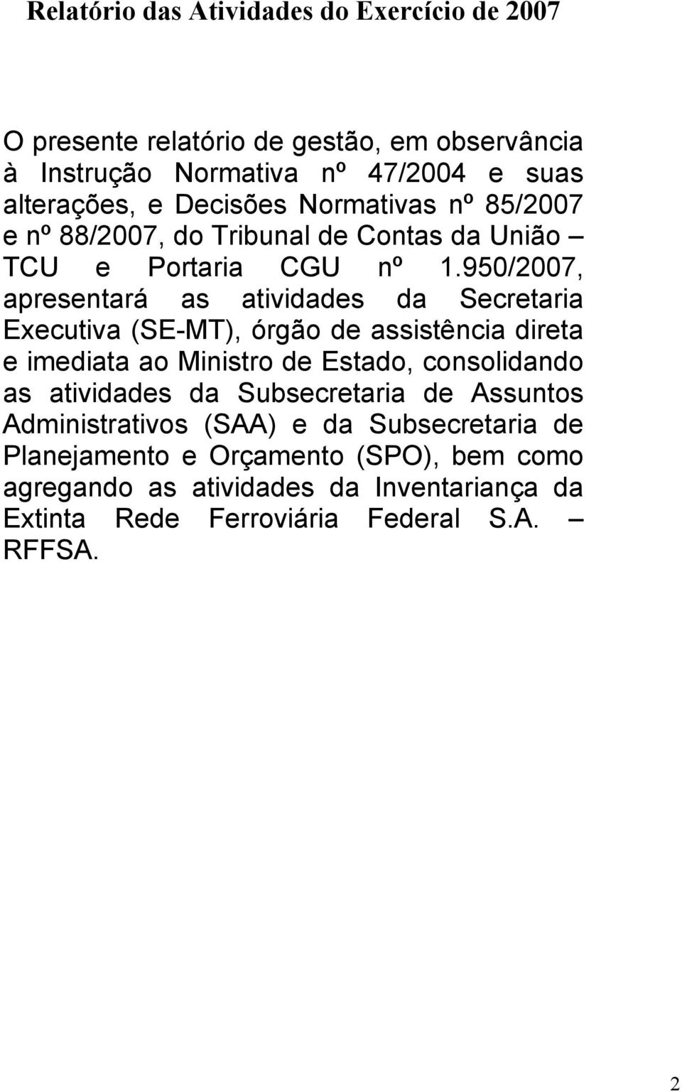 950/2007, apresentará as atividades da Secretaria Executiva (SE-MT), órgão de assistência direta e imediata ao Ministro de Estado, consolidando as