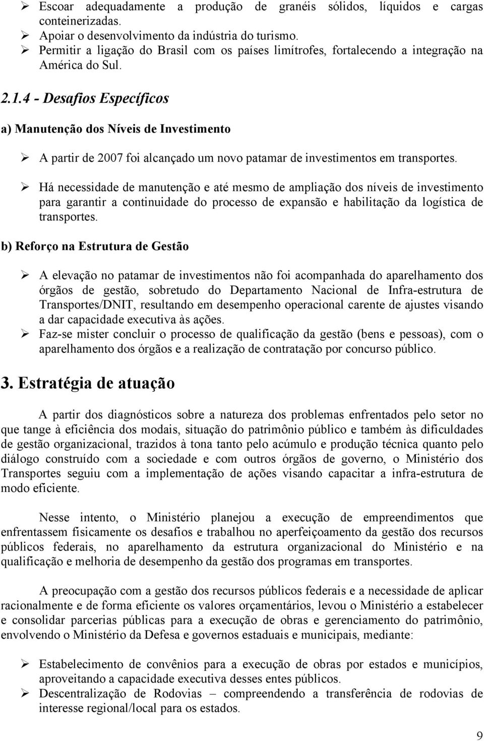 4 - Desafios Específicos a) Manutenção dos Níveis de Investimento A partir de 2007 foi alcançado um novo patamar de investimentos em transportes.