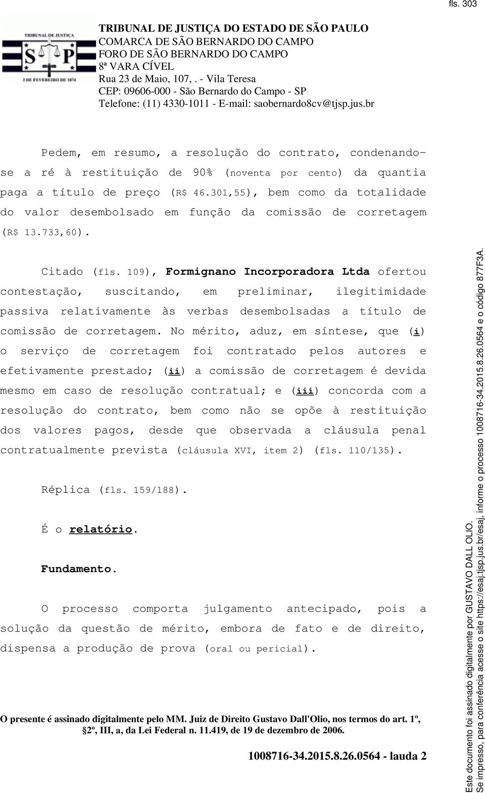 109), Formignano Incorporadora Ltda ofertou contestação, suscitando, em preliminar, ilegitimidade passiva relativamente às verbas desembolsadas a título de comissão de corretagem.