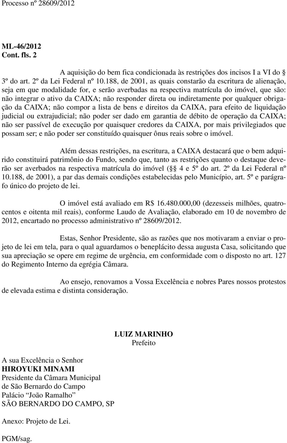 direta ou indiretamente por qualquer obrigação da CAIXA; não compor a lista de bens e direitos da CAIXA, para efeito de liquidação judicial ou extrajudicial; não poder ser dado em garantia de débito