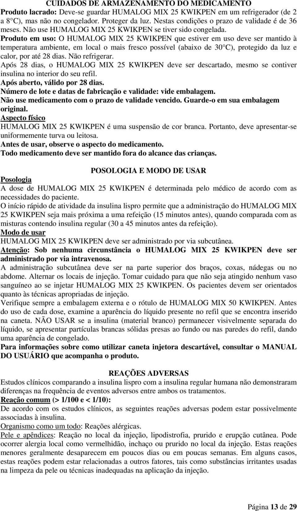 Produto em uso: O HUMALOG MIX 25 KWIKPEN que estiver em uso deve ser mantido à temperatura ambiente, em local o mais fresco possível (abaixo de 30 C), protegido da luz e calor, por até 28 dias.