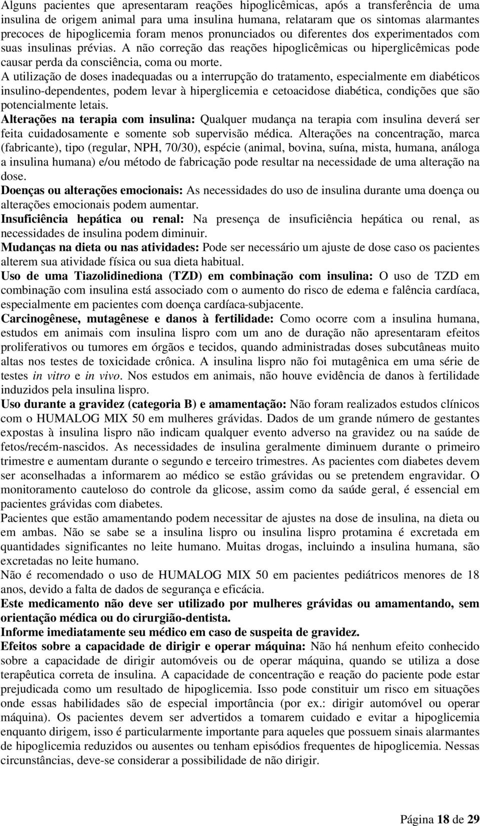 A utilização de doses inadequadas ou a interrupção do tratamento, especialmente em diabéticos insulino-dependentes, podem levar à hiperglicemia e cetoacidose diabética, condições que são