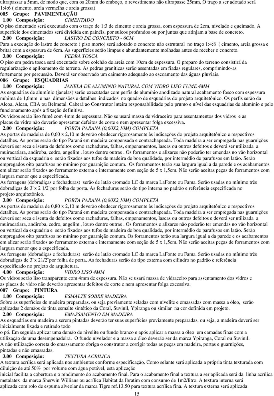 A superfície dos cimentados será dividida em painéis, por sulcos profundos ou por juntas que atinjam a base de concreto. 2.