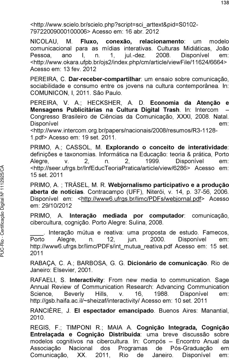 php/cm/article/viewfile/11624/6664> Acesso em: 13 fev. 2012 PEREIRA, C. Dar-receber-compartilhar: um ensaio sobre comunicação, sociabilidade e consumo entre os jovens na cultura contemporânea.