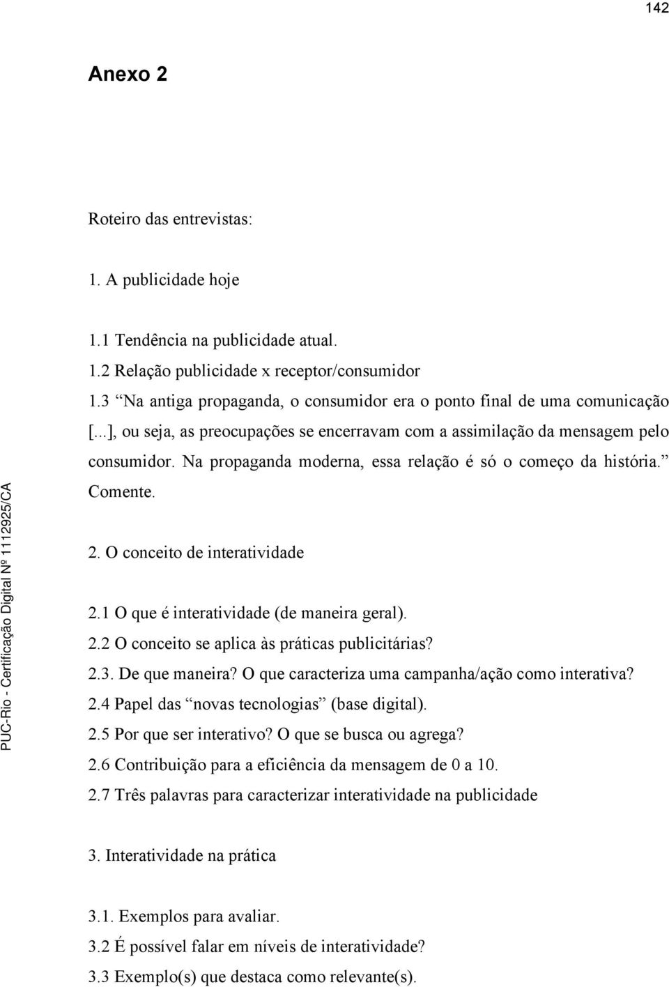 Na propaganda moderna, essa relação é só o começo da história. Comente. 2. O conceito de interatividade 2.1 O que é interatividade (de maneira geral). 2.2 O conceito se aplica às práticas publicitárias?