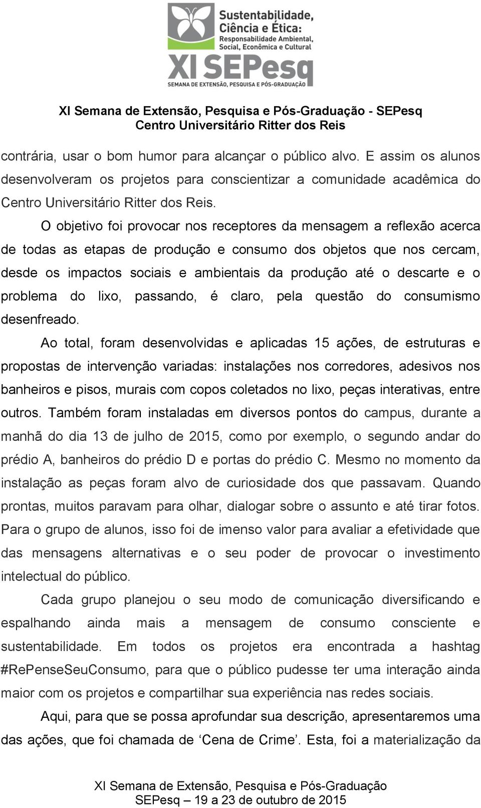 descarte e o problema do lixo, passando, é claro, pela questão do consumismo desenfreado.