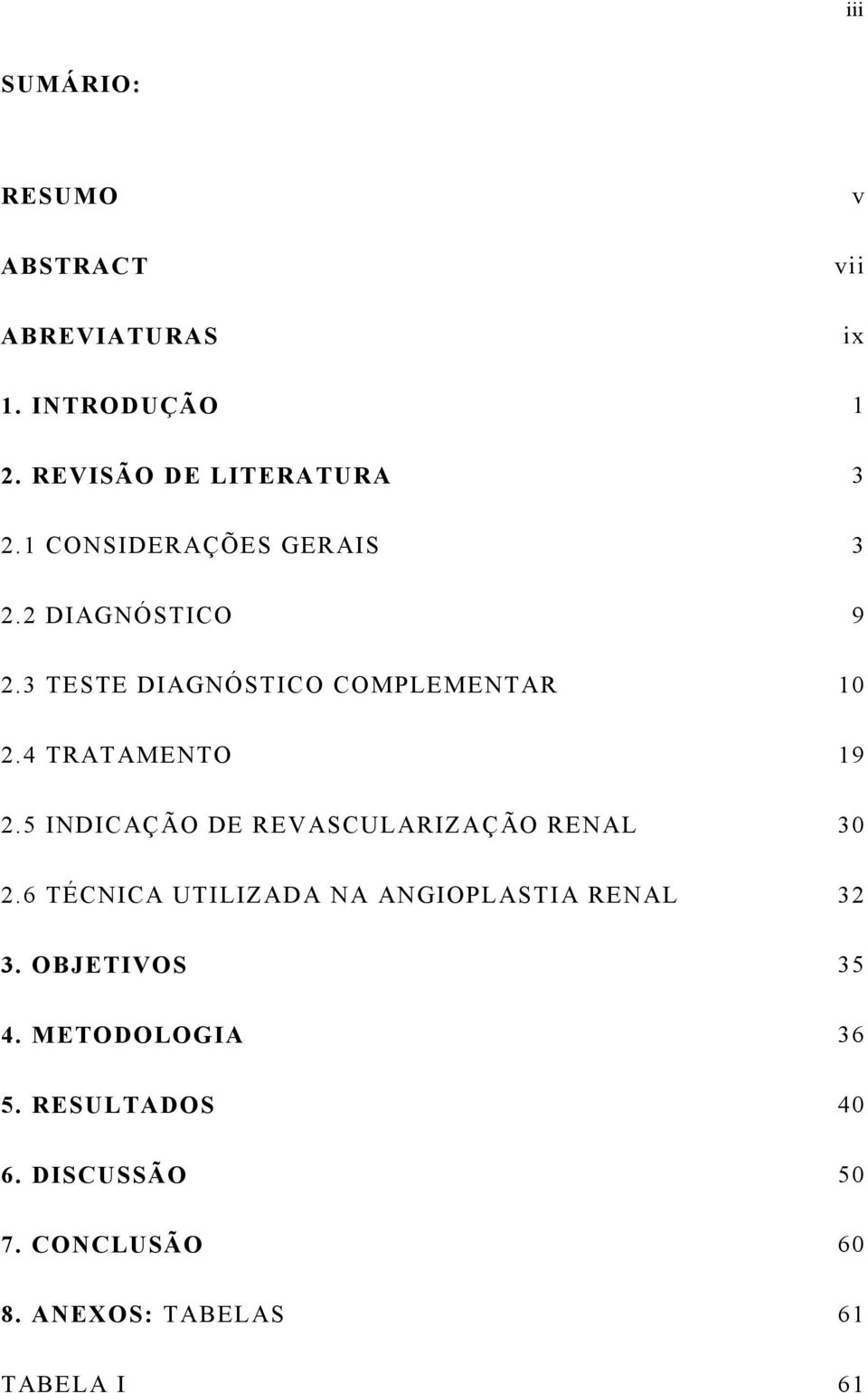 5 INDICAÇÃO DE REVASCULARIZAÇÃO RENAL 30 2.6 TÉCNICA UTILIZADA NA ANGIOPLASTIA RENAL 32 3.