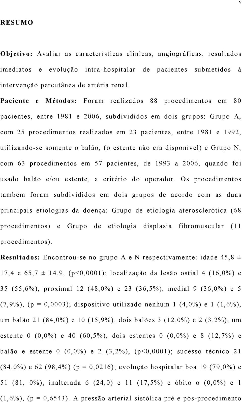 utilizando-se somente o balão, (o estente não era disponível) e Grupo N, com 63 procedimentos em 57 pacientes, de 1993 a 2006, quando foi usado balão e/ou estente, a critério do operador.