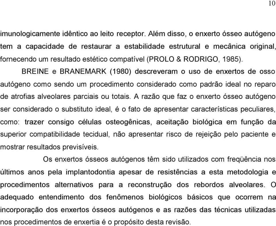 BREINE e BRANEMARK (1980) descreveram o uso de enxertos de osso autógeno como sendo um procedimento considerado como padrão ideal no reparo de atrofias alveolares parciais ou totais.