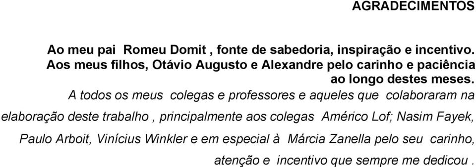 A todos os meus colegas e professores e aqueles que colaboraram na elaboração deste trabalho, principalmente