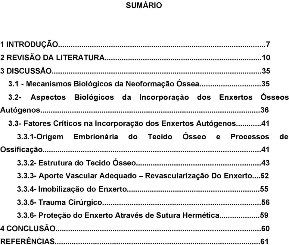 ..43 3.3.3- Aporte Vascular Adequado Revascularização Do Enxerto...52 3.3.4- Imobilização do Enxerto...55 3.3.5- Trauma Cirúrgico...56 3.3.6- Proteção do Enxerto Através de Sutura Hermética.