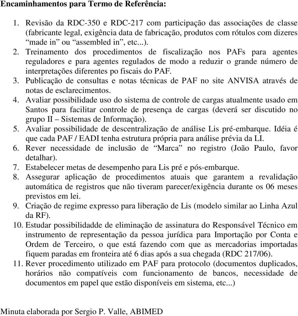 Treinamento dos procedimentos de fiscalização nos PAFs para agentes reguladores e para agentes regulados de modo a reduzir o grande número de interpretações diferentes po fiscais do PAF. 3.