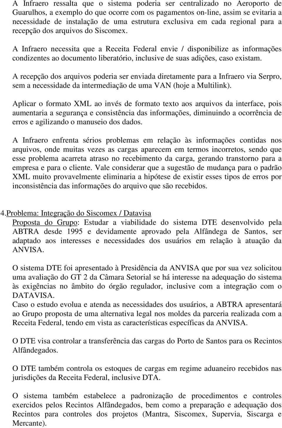 A Infraero necessita que a Receita Federal envie / disponibilize as informações condizentes ao documento liberatório, inclusive de suas adições, caso existam.