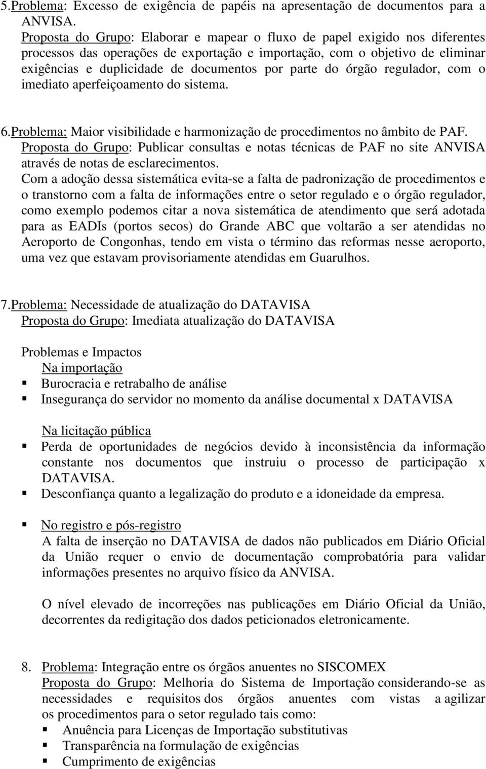 parte do órgão regulador, com o imediato aperfeiçoamento do sistema. 6.Problema: Maior visibilidade e harmonização de procedimentos no âmbito de PAF.