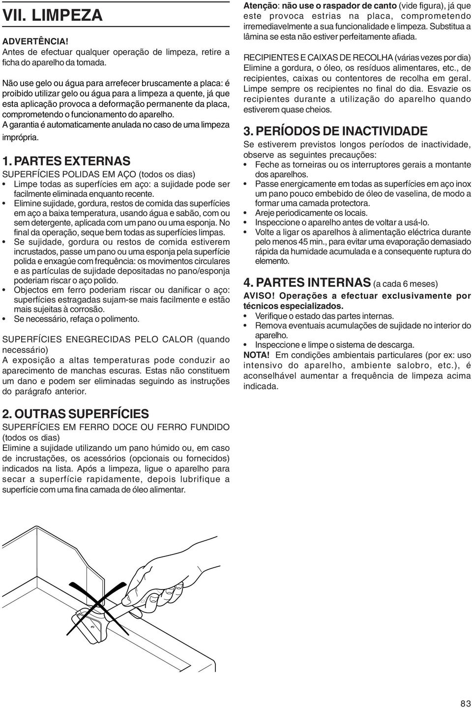 funcionamento do aparelho. A garantia é automaticamente anulada no caso de uma limpeza imprópria. 1.