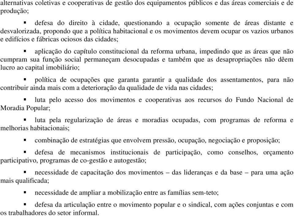 impedindo que as áreas que não cumpram sua função social permaneçam desocupadas e também que as desapropriações não dêem lucro ao capital imobiliário; política de ocupações que garanta garantir a