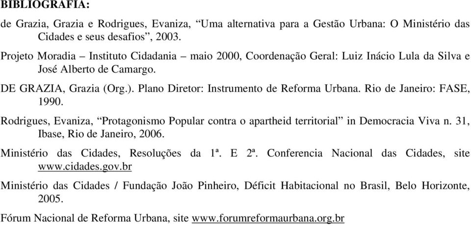Rio de Janeiro: FASE, 1990. Rodrigues, Evaniza, Protagonismo Popular contra o apartheid territorial in Democracia Viva n. 31, Ibase, Rio de Janeiro, 2006.