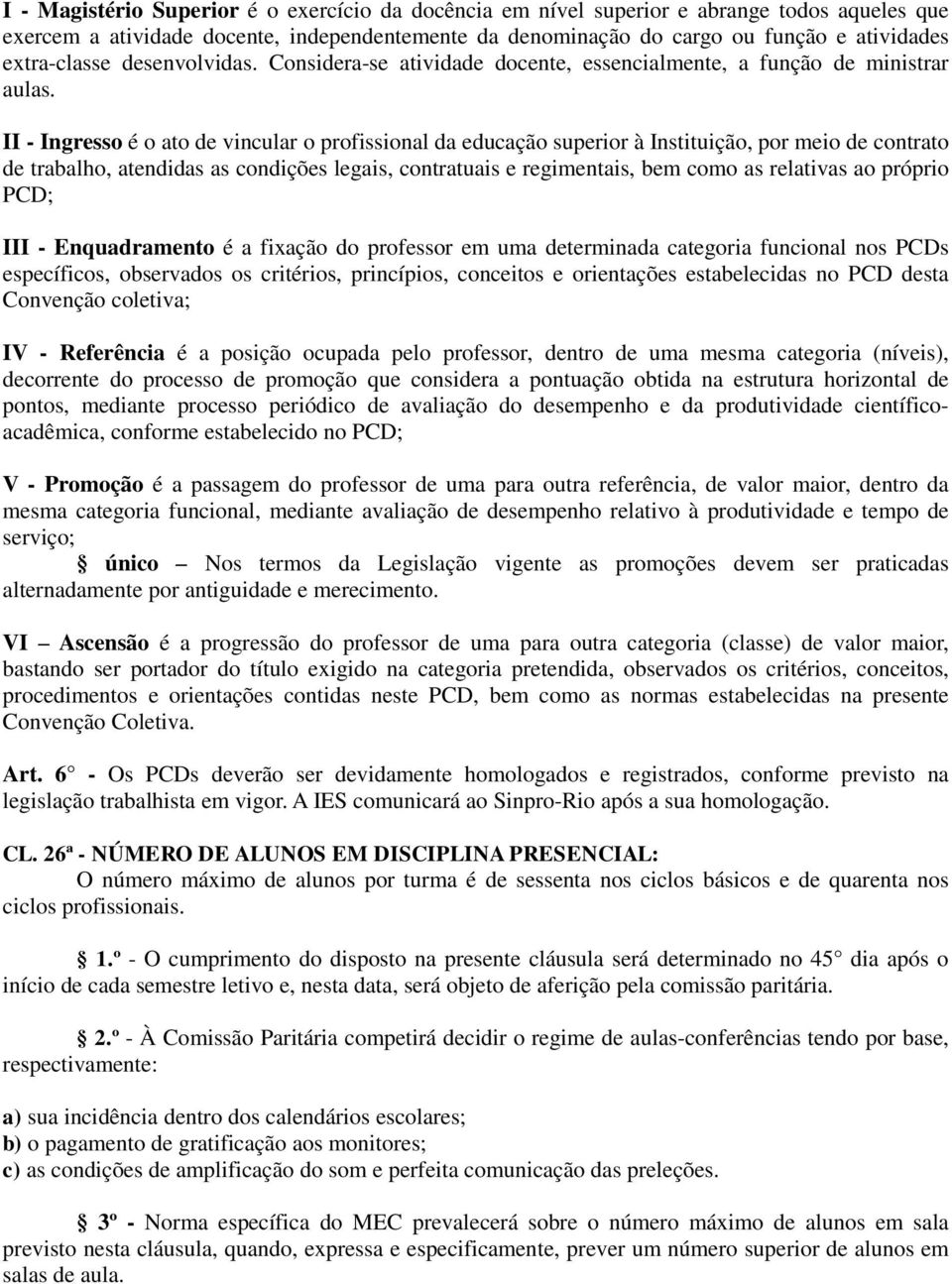 II - Ingresso é o ato de vincular o profissional da educação superior à Instituição, por meio de contrato de trabalho, atendidas as condições legais, contratuais e regimentais, bem como as relativas