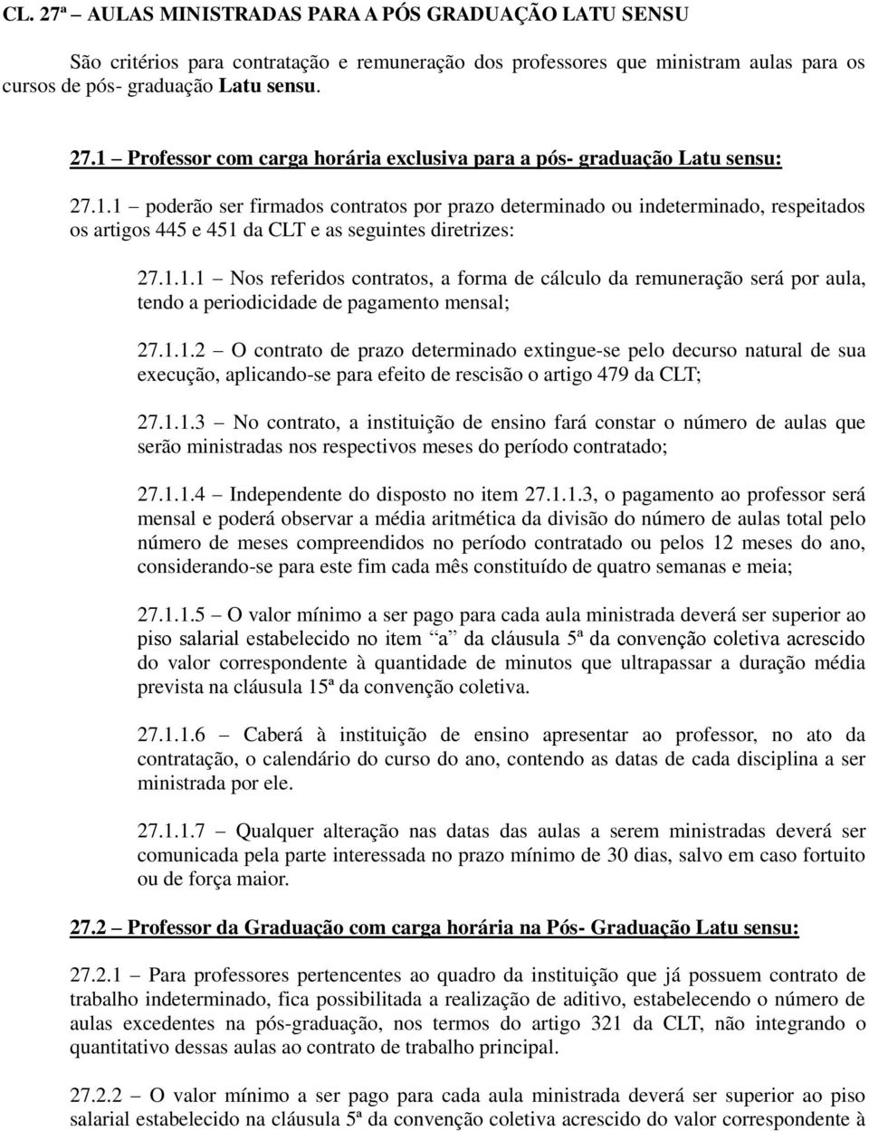 1.1.2 O contrato de prazo determinado extingue-se pelo decurso natural de sua execução, aplicando-se para efeito de rescisão o artigo 479 da CLT; 27.1.1.3 No contrato, a instituição de ensino fará constar o número de aulas que serão ministradas nos respectivos meses do período contratado; 27.