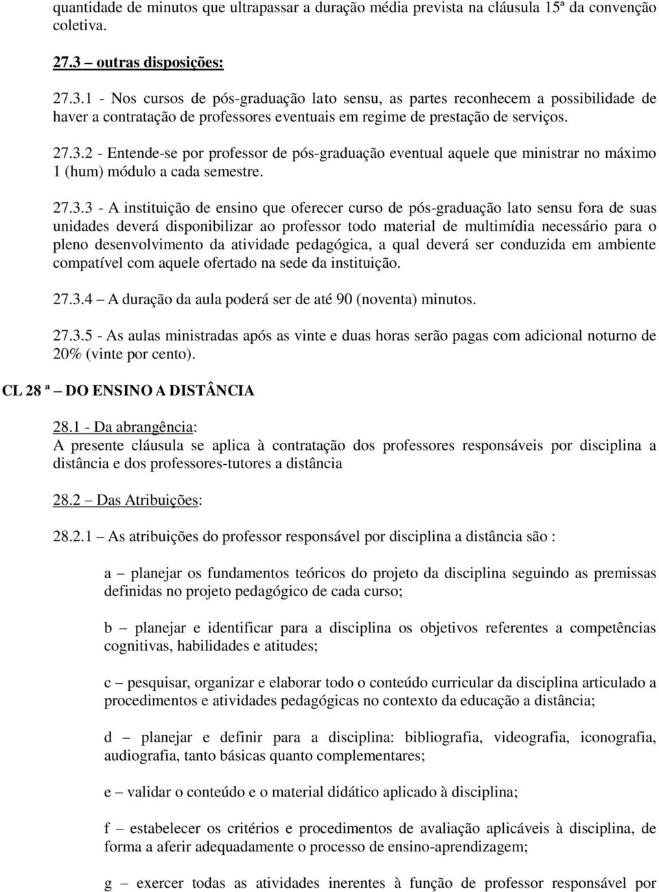 27.3.3 - A instituição de ensino que oferecer curso de pós-graduação lato sensu fora de suas unidades deverá disponibilizar ao professor todo material de multimídia necessário para o pleno