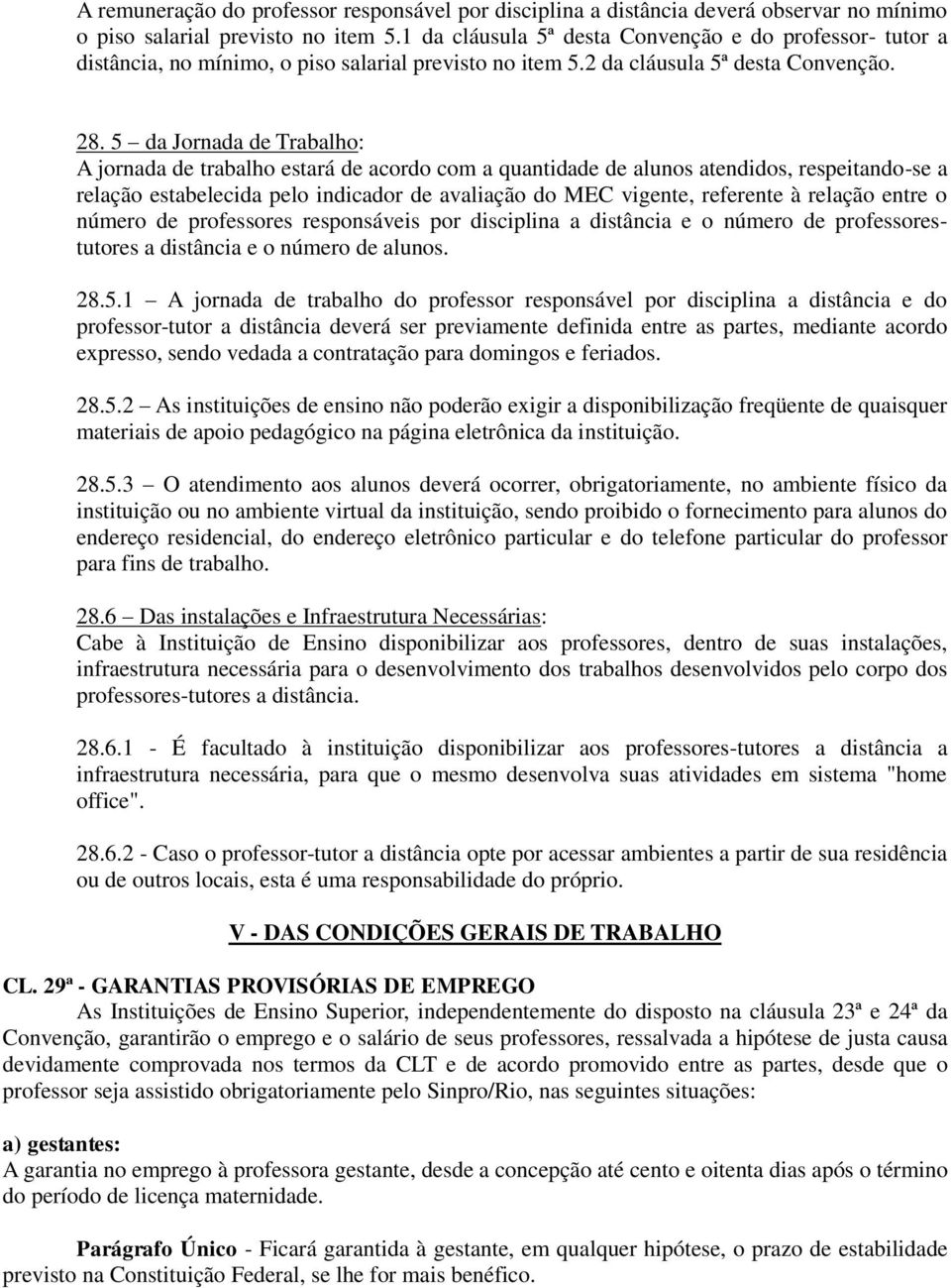 5 da Jornada de Trabalho: A jornada de trabalho estará de acordo com a quantidade de alunos atendidos, respeitando-se a relação estabelecida pelo indicador de avaliação do MEC vigente, referente à