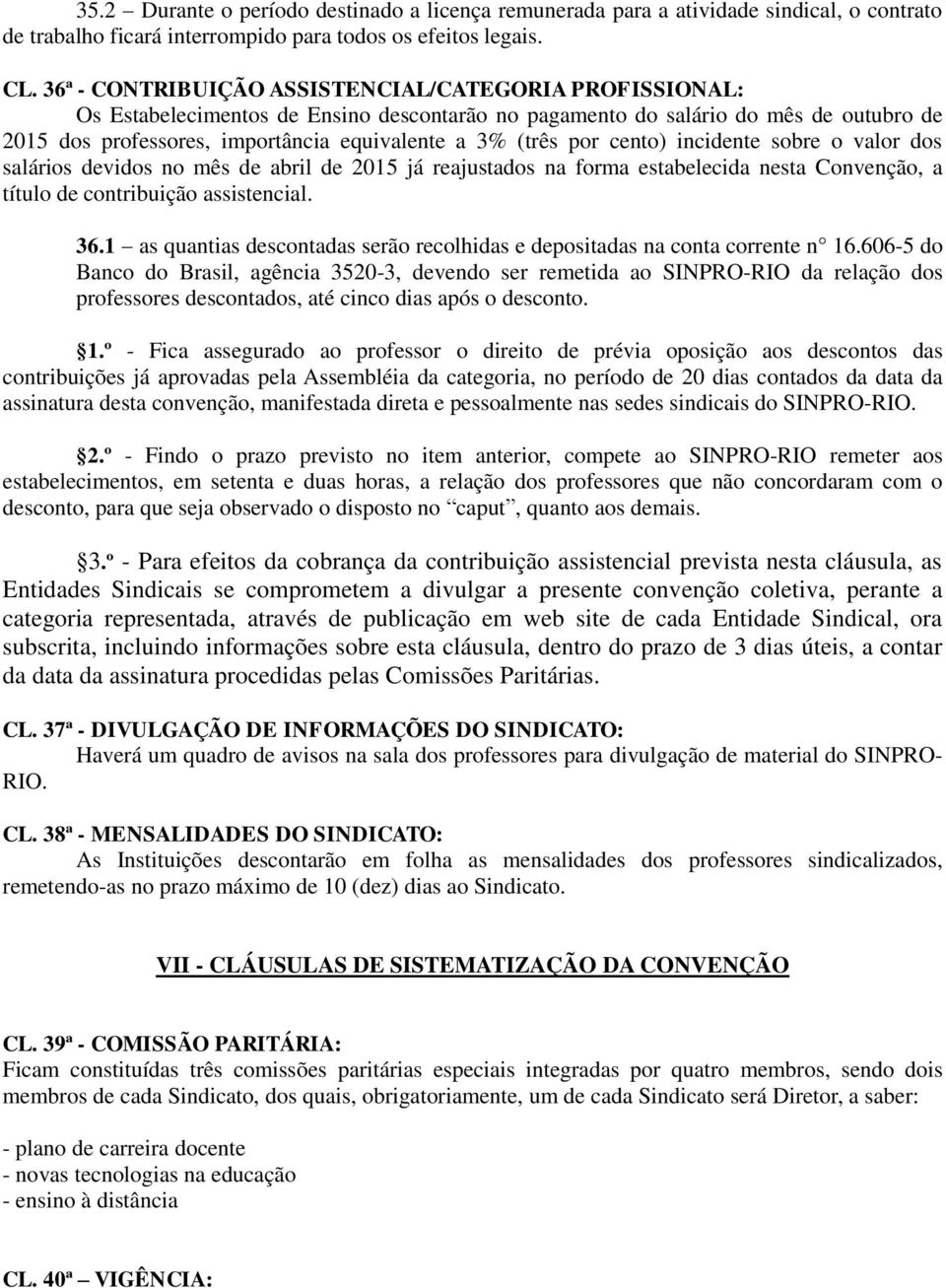 por cento) incidente sobre o valor dos salários devidos no mês de abril de 2015 já reajustados na forma estabelecida nesta Convenção, a título de contribuição assistencial. 36.