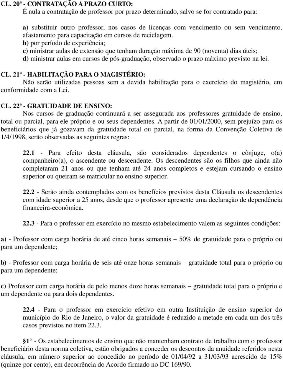 b) por período de experiência; c) ministrar aulas de extensão que tenham duração máxima de 90 (noventa) dias úteis; d) ministrar aulas em cursos de pós-graduação, observado o prazo máximo previsto na