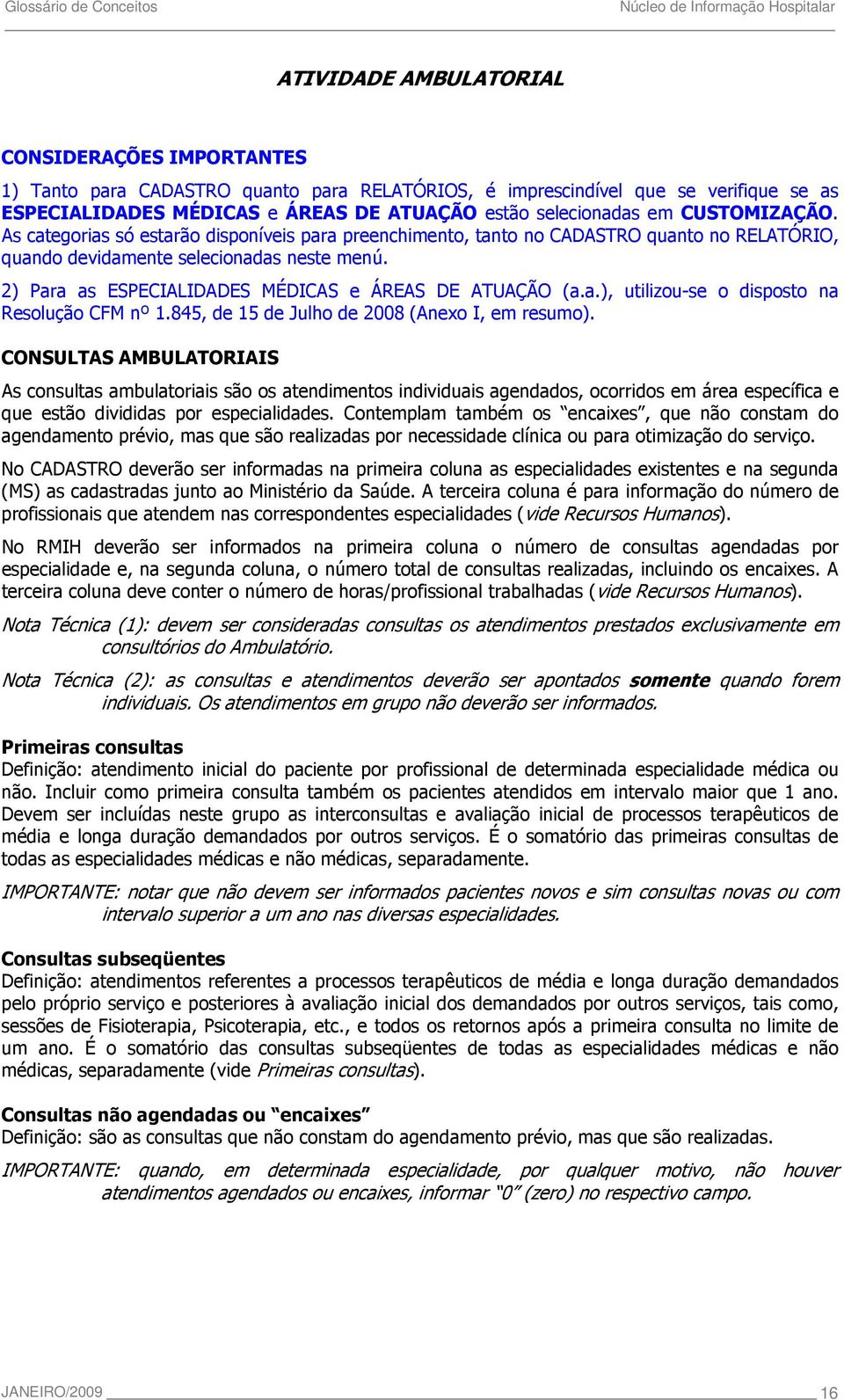 2) Para as ESPECIALIDADES MÉDICAS e ÁREAS DE ATUAÇÃO (a.a.), utilizou-se o disposto na Resolução CFM nº 1.845, de 15 de Julho de 2008 (Anexo I, em resumo).