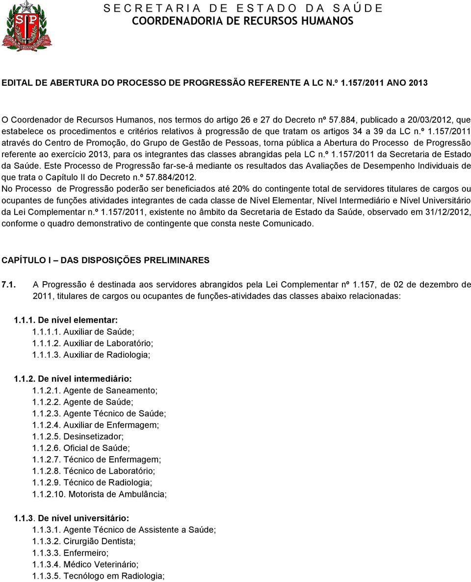 157/2011 através do Centro de Promoção, do Grupo de Gestão de Pessoas, torna pública a Abertura do Processo de Progressão referente ao exercício 2013, para os integrantes das classes abrangidas pela