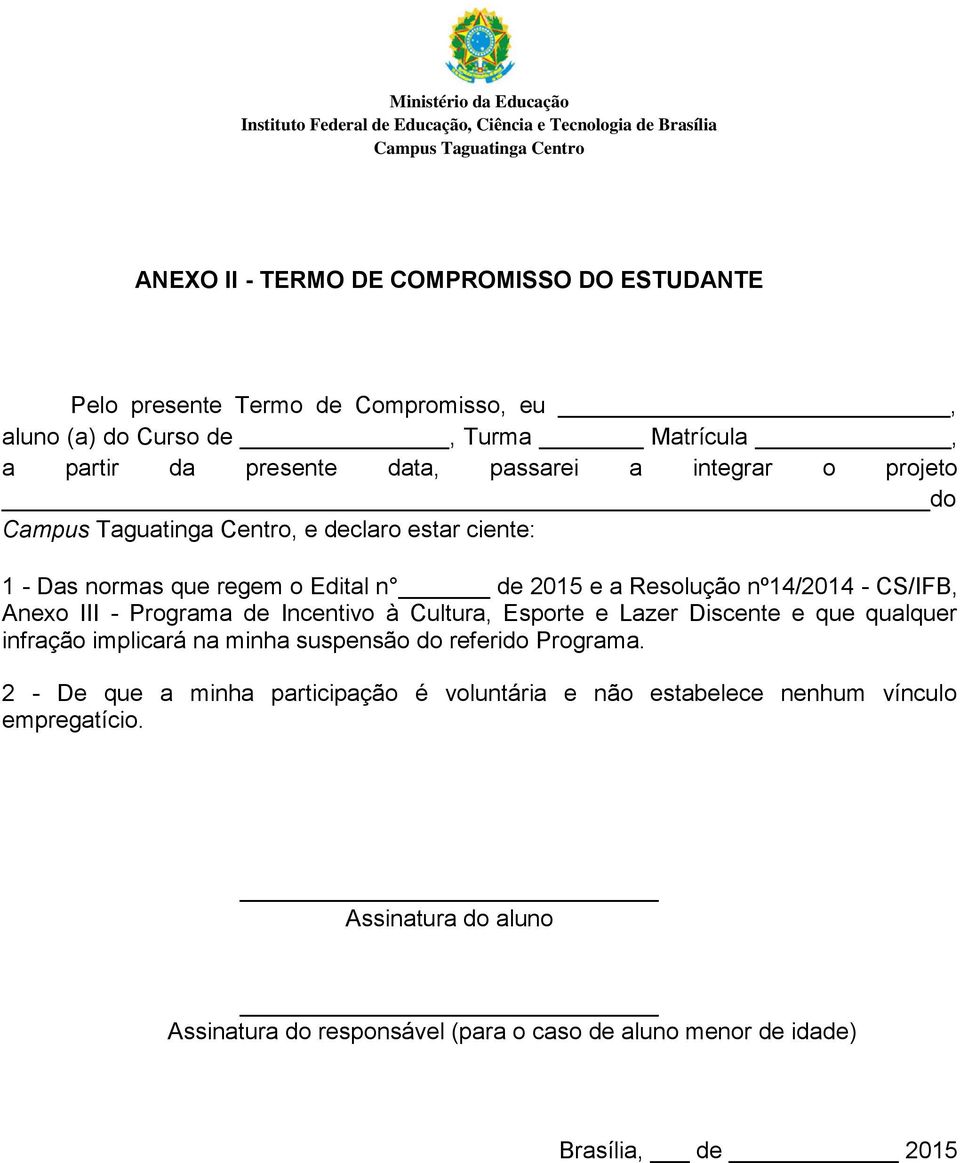 de Incentivo à Cultura, Esporte e Lazer Discente e que qualquer infração implicará na minha suspensão do referido Programa.