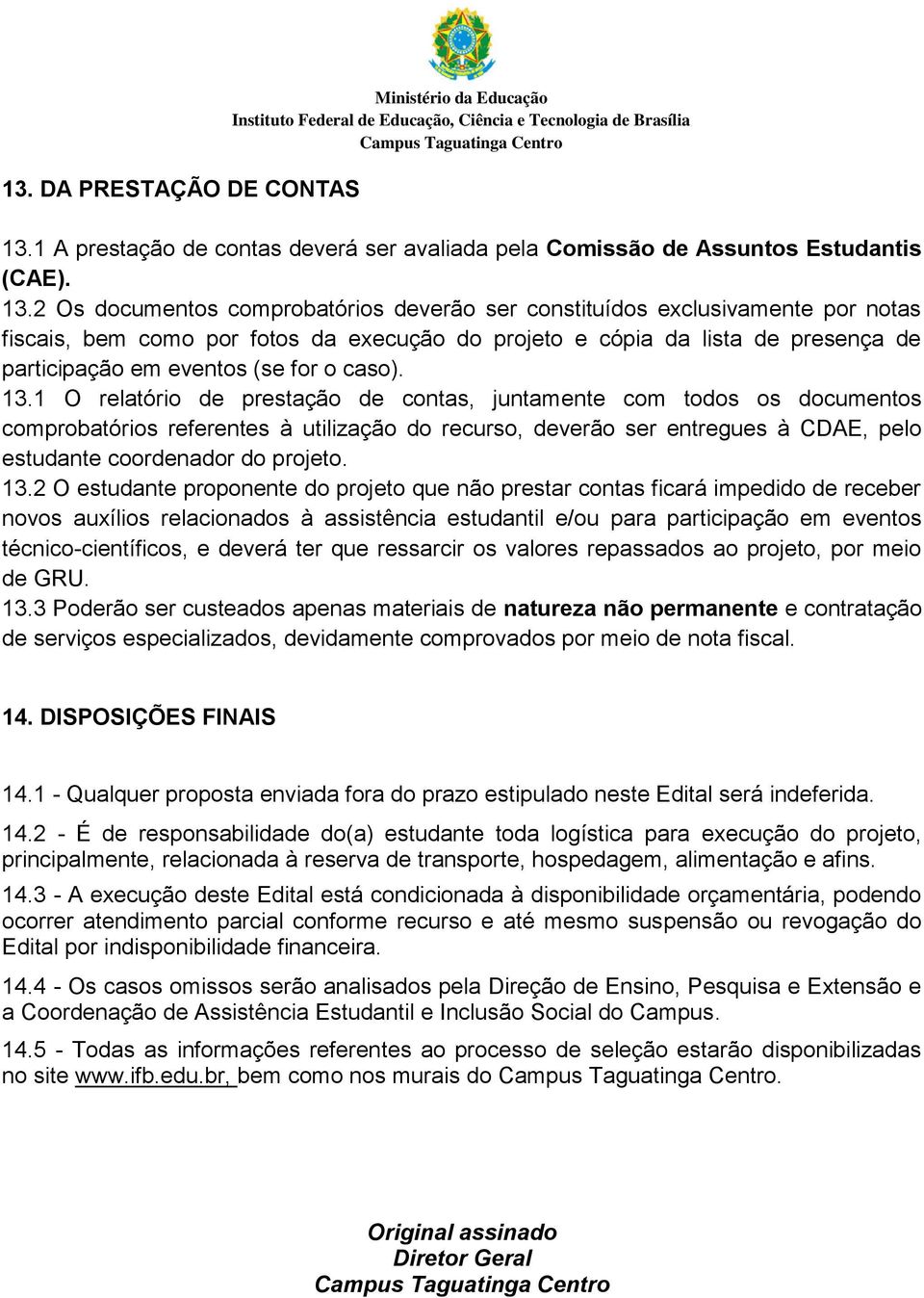 2 Os documentos comprobatórios deverão ser constituídos exclusivamente por notas fiscais, bem como por fotos da execução do projeto e cópia da lista de presença de participação em eventos (se for o